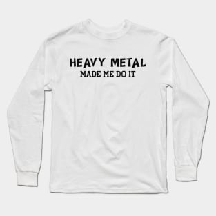 Heavy Metal made me do it Long Sleeve T-Shirt